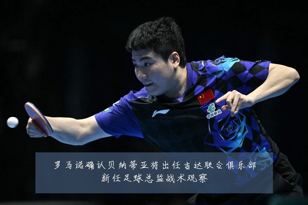 罗马诺确认贝纳蒂亚将出任吉达联合俱乐部新任足球总监战术观察
