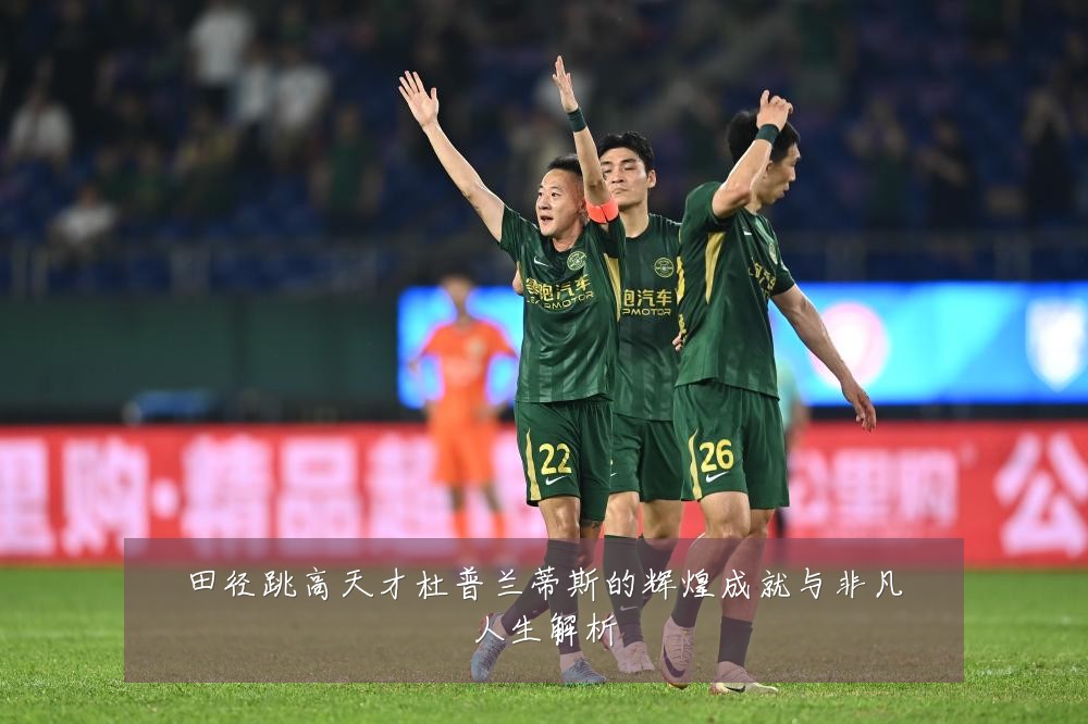 田径跳高天才杜普兰蒂斯的辉煌成就与非凡人生解析